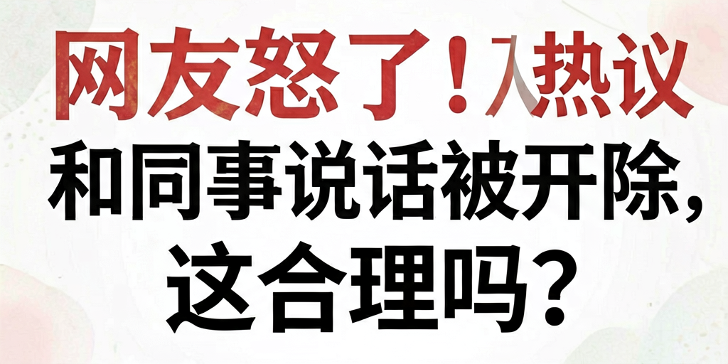 标题：网友怒了！人民日报热议：和同事说话被开除，这合理吗？