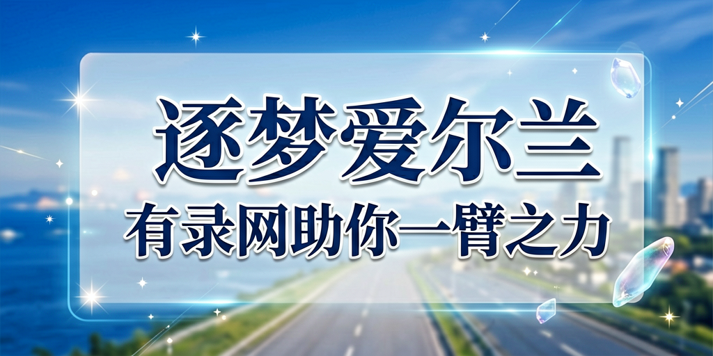 打破信息差，逐梦爱尔兰——有录网助你一臂之力
